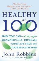 Healthy at 100: The Scientifically Proven Secrets of the World's Healthiest and Longest-Lived Peoples - John Robbins - cover