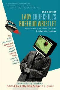The Best of Lady Churchill's Rosebud Wristlet: Unexpected Tales of the Fantastic & Other Odd Musings - cover