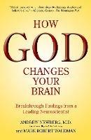How God Changes Your Brain: Breakthrough Findings from a Leading Neuroscientist - Andrew Newberg,Mark Robert Waldman - cover
