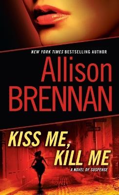 Kiss Me, Kill Me: A Novel of Suspense - Allison Brennan - cover