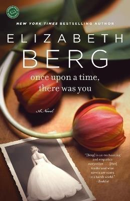 Once Upon a Time, There Was You: A Novel - Elizabeth Berg - cover