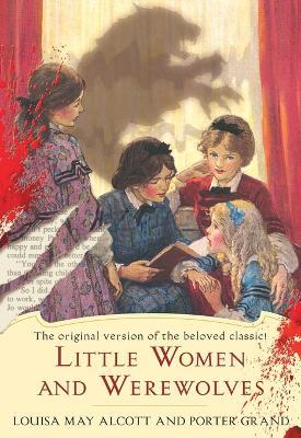 Little Women and Werewolves: The original version of the beloved classic - Louisa May Alcott,Porter Grand - cover