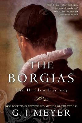 The Borgias: The Hidden History - G. J. Meyer - cover