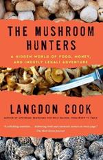 The Mushroom Hunters: A Hidden World of Food, Money, and (Mostly Legal) Adventure