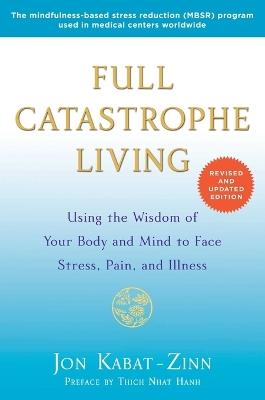 Full Catastrophe Living (Revised Edition): Using the Wisdom of Your Body and Mind to Face Stress, Pain, and Illness - Jon Kabat-Zinn - cover