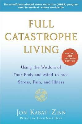 Full Catastrophe Living (Revised Edition): Using the Wisdom of Your Body and Mind to Face Stress, Pain, and Illness - Jon Kabat-Zinn - cover