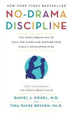 No-Drama Discipline: The Whole-Brain Way to Calm the Chaos and Nurture Your Child's Developing Mind - Daniel J. Siegel,Tina Payne Bryson - cover