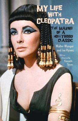 My Life with Cleopatra: The Making of a Hollywood Classic - Walter Wanger,Joe Hyams - cover