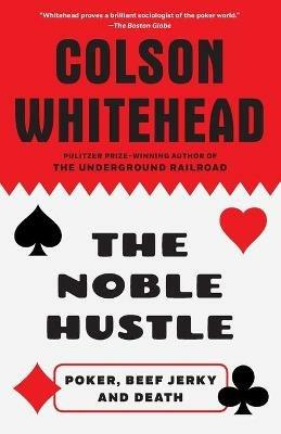 The Noble Hustle: Poker, Beef Jerky and Death - Colson Whitehead - cover