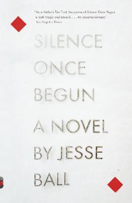 Silence Once Begun: A Novel - Jesse Ball - cover