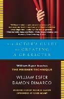 The Actor's Guide to Creating a Character: William Esper Teaches the Meisner Technique - William Esper,Damon Dimarco - cover