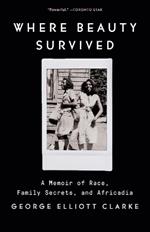 Where Beauty Survived: A Memoir of Race, Family Secrets, and Africadia