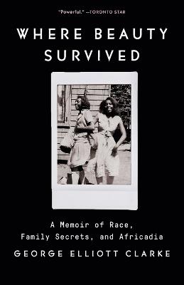 Where Beauty Survived: A Memoir of Race, Family Secrets, and Africadia - George Elliott Clarke - cover