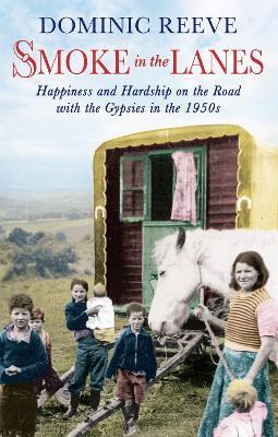Smoke In The Lanes: Happiness and Hardship on the Road with the Gypsies in the 1950s - Dominic Reeve - cover