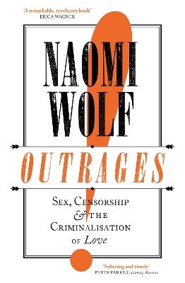 Outrages: Sex, Censorship and the Criminalisation of Love - Naomi Wolf - cover
