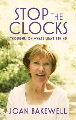 Stop the Clocks: Thoughts on What I Leave Behind - Joan Bakewell - cover