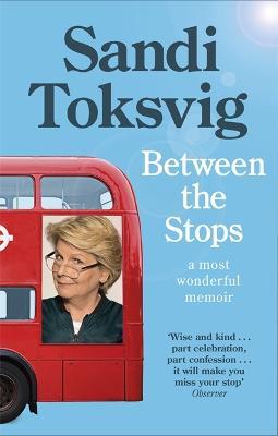 Between the Stops: The View of My Life from the Top of the Number 12 Bus: the long-awaited memoir from the star of QI and The Great British Bake Off - Sandi Toksvig - cover