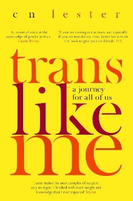Trans Like Me: 'An essential voice at the razor edge of gender politics' Laurie Penny - C. N. Lester - cover