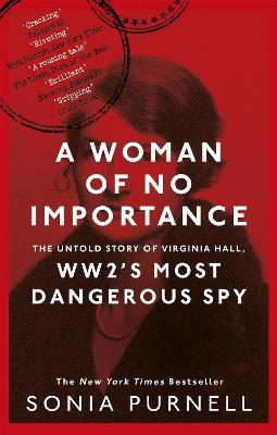 A Woman of No Importance: The Untold Story of Virginia Hall, WWII's Most Dangerous Spy - Sonia Purnell - cover