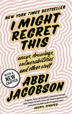 I Might Regret This: Essays, Drawings, Vulnerabilities and Other Stuff - Abbi Jacobson - cover