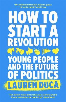 How to Start a Revolution: Young People and the Future of Politics - Lauren Duca - cover