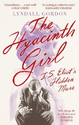The Hyacinth Girl: T. S. Eliot's Hidden Muse - Lyndall Gordon - cover