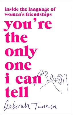 You're the Only One I Can Tell: Inside the Language of Women's Friendships - Deborah Tannen - cover
