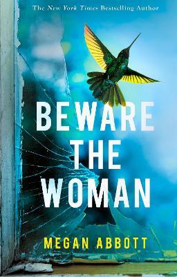 Beware the Woman: The twisty, unputdownable new thriller about family secrets for 2023 by the New York Times bestselling author - Megan Abbott - cover