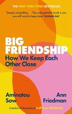 Big Friendship: How We Keep Each Other Close -  'A life-affirming guide to creating and preserving great friendships' (Elle)