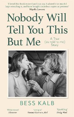 Nobody Will Tell You This But Me: A True (as told to me) Story: 'I loved this book more than I can say' Nigella Lawson - Bess Kalb - cover