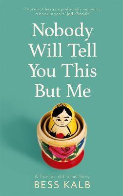 Nobody Will Tell You This But Me: A True (as told to me) Story: 'I loved this book more than I can say' Nigella Lawson - Bess Kalb - cover