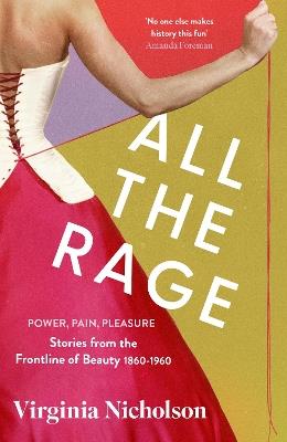 All the Rage: Power, Pain, Pleasure: Stories from the Frontline of Beauty 1860-1960 - Virginia Nicholson - cover