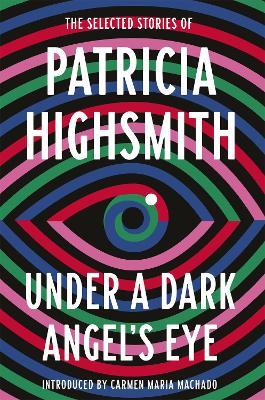 Under a Dark Angel's Eye: The Selected Stories of Patricia Highsmith - Patricia Highsmith - cover