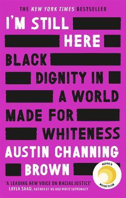 I'm Still Here: Black Dignity in a World Made for Whiteness: A bestselling Reese's Book Club pick by 'a leading voice on racial justice' LAYLA SAAD, author of ME AND WHITE SUPREMACY - Austin Channing Brown - cover