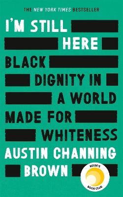 I'm Still Here: Black Dignity in a World Made for Whiteness: A bestselling Reese's Book Club pick by 'a leading voice on racial justice' LAYLA SAAD, author of ME AND WHITE SUPREMACY - Austin Channing Brown - cover