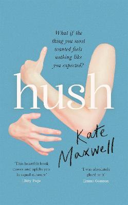 Hush: The heartbreaking and life-affirming debut novel which tells the truth about motherhood - Kate Maxwell - cover