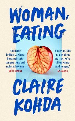Woman, Eating: 'Absolutely brilliant - Kohda takes the vampire trope and makes it her own' Ruth Ozeki - Claire Kohda - cover