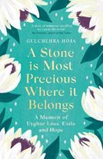 A Stone is Most Precious Where It Belongs: A Memoir of Uyghur Loss, Exile and Hope
