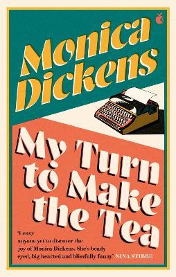My Turn to Make the Tea: 'I envy anyone yet to discover the joy of Monica Dickens ... she's blissfully funny' Nina Stibbe - Monica Dickens - cover