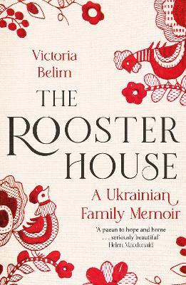 The Rooster House: A Ukrainian Family Memoir - Victoria Belim - cover