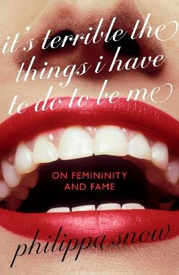 It's Terrible the Things I Have to Do to Be Me: 'A brutal and brilliant study of female celebrity' Megan Nolan, Telegraph - Philippa Snow - cover
