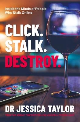 Click. Stalk. Destroy.: Inside the Minds of People Who Stalk Online - Dr Jessica Taylor - cover