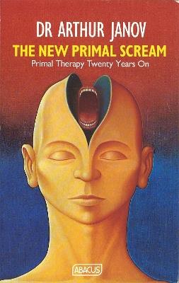 The New Primal Scream: Primal Therapy Twenty Years On - Arthur Janov - cover