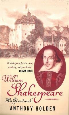William Shakespeare: His Life and Work - Anthony Holden - cover
