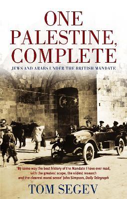 One Palestine, Complete: Jews and Arabs Under the British Mandate - Tom Segev - cover