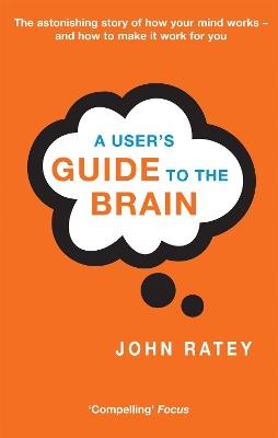 A User's Guide To The Brain - John J. Ratey - cover