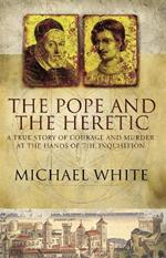 The Pope And The Heretic: A True Story of Courage and Murder