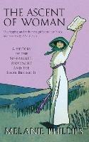 The Ascent Of Woman: A History of the Suffragette Movement - Melanie Phillips - cover