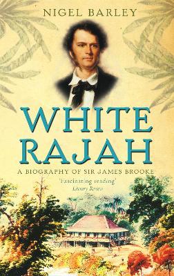 White Rajah: A Biography of Sir James Brooke - Nigel Barley - cover