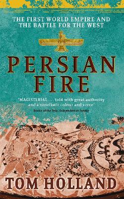 Persian Fire: The First World Empire, Battle for the West - 'Magisterial' Books of the Year, Independent - Tom Holland - cover